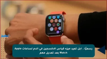 رسميًا.. آبل تعيد ميزة قياس الأكسجين في الدم لساعات Apple Watch بعد تعديل مهم